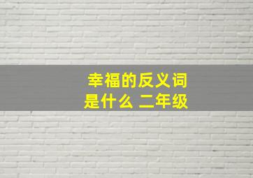 幸福的反义词是什么 二年级